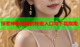 探索神秘暗网的秘密入口与下载指南