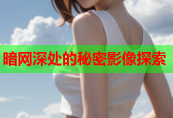 暗网深处的秘密影像探索