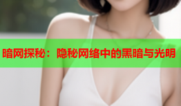 暗网探秘：隐秘网络中的黑暗与光明