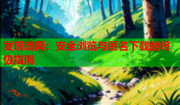发现暗网：安全浏览与匿名下载的终极指南