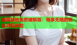 暗网禁地免费破解版：畅享无阻的匿名浏览体验