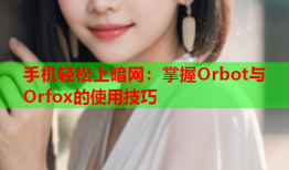 手机轻松上暗网：掌握Orbot与Orfox的使用技巧