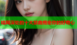 暗网深处的十大禁曲揭密你的好奇心