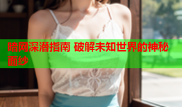 暗网深潜指南 破解未知世界的神秘面纱