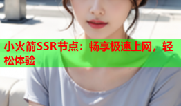 小火箭SSR节点：畅享极速上网，轻松体验