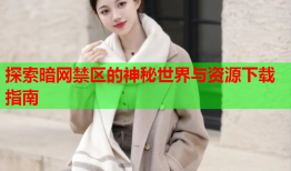 探索暗网禁区的神秘世界与资源下载指南