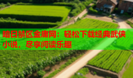 暗日禁区金庸网：轻松下载经典武侠小说，尽享阅读乐趣