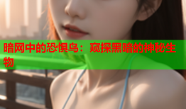 暗网中的恐惧鸟：窥探黑暗的神秘生物