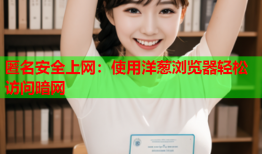匿名安全上网：使用洋葱浏览器轻松访问暗网