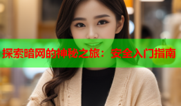 探索暗网的神秘之旅：安全入门指南