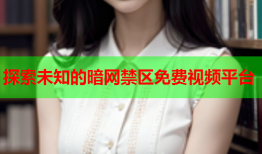 探索未知的暗网禁区免费视频平台