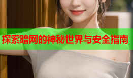 探索暗网的神秘世界与安全指南