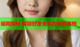 暗网探秘 解除好友关系的背后真相