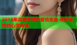 2018年离婚女性的爱情重启 寻找懂她的心灵伴侣