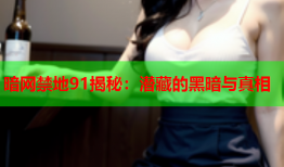 暗网禁地91揭秘：潜藏的黑暗与真相