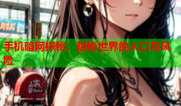 手机暗网探秘：隐秘世界的入口与风险
