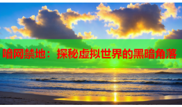 喑网禁地：探秘虚拟世界的黑暗角落