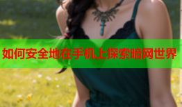 如何安全地在手机上探索暗网世界