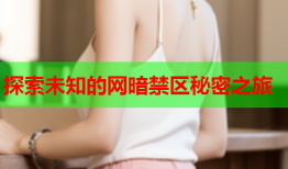 探索未知的网暗禁区秘密之旅