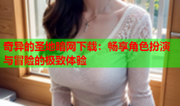 奇异的圣地暗网下载：畅享角色扮演与冒险的极致体验