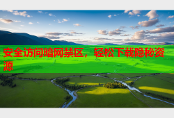 安全访问暗网禁区，轻松下载隐秘资源