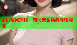 手机暗网探秘：如何安全畅游隐秘网络