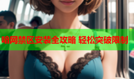 喑网禁区安装全攻略 轻松突破限制