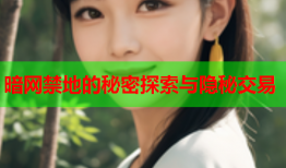 暗网禁地的秘密探索与隐秘交易