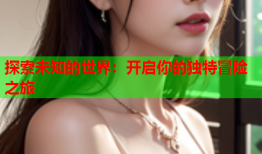 探索未知的世界：开启你的独特冒险之旅