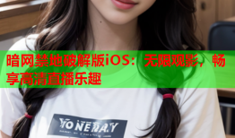 暗网禁地破解版iOS：无限观影，畅享高清直播乐趣