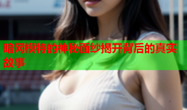 暗网模特的神秘面纱揭开背后的真实故事