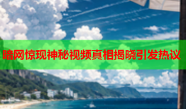 暗网惊现神秘视频真相揭晓引发热议