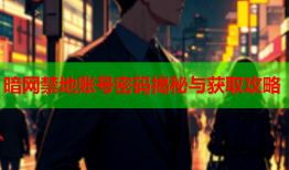 暗网禁地账号密码揭秘与获取攻略