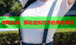 喑网禁地：探秘虚拟世界的黑暗角落
