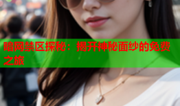 暗网禁区探秘：揭开神秘面纱的免费之旅