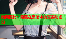 暗网探秘：隐藏在黑暗中的真实与虚幻