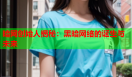 暗网创始人揭秘：黑暗网络的诞生与未来