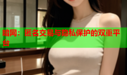 暗网：匿名交易与隐私保护的双重平台