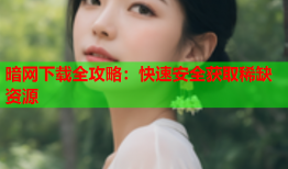 暗网下载全攻略：快速安全获取稀缺资源