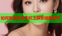 如何安全地在手机上探索暗网世界
