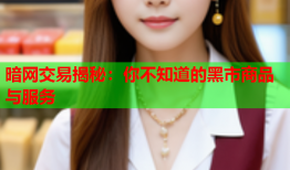 暗网交易揭秘：你不知道的黑市商品与服务
