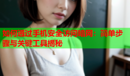 如何通过手机安全访问暗网：简单步骤与关键工具揭秘
