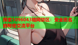 探索1096043暗网禁区：安全匿名的秘密交流平台