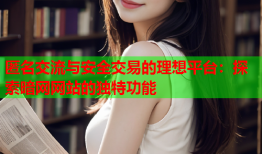 匿名交流与安全交易的理想平台：探索暗网网站的独特功能