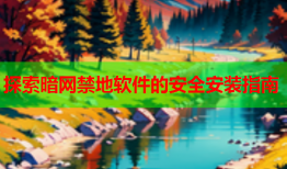 探索暗网禁地软件的安全安装指南