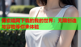 探索暗网下载的我的世界：无限创造与冒险等你来体验