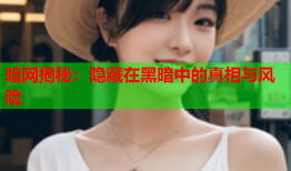暗网揭秘：隐藏在黑暗中的真相与风险