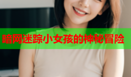 暗网迷踪小女孩的神秘冒险