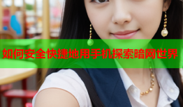 如何安全快捷地用手机探索暗网世界