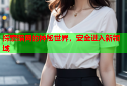 探索暗网的神秘世界，安全进入新领域